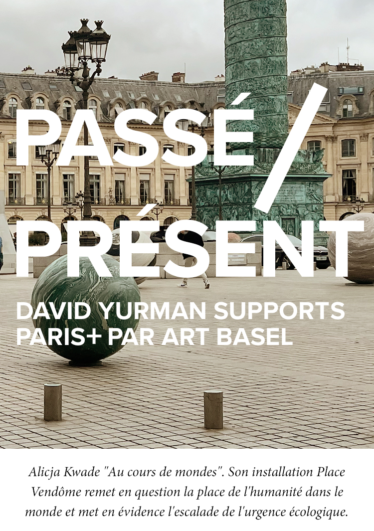 Passé/ Présent David Yurman soutient Paris+ Par Art Basel. Alicja Kwade, « Au cours des mondes » (In The Course  of Worlds). Située sur la prestigieuse Place Vendôme, son installation interroge la place de l’humanité dans le monde et souligne l’urgence écologique grandissante.